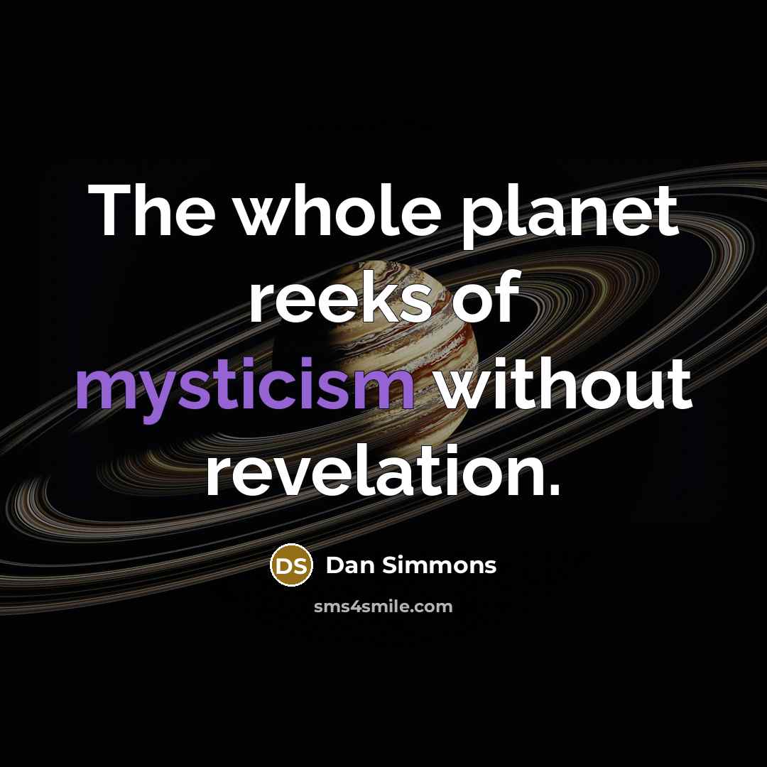 “The whole planet reeks of mysticism without revelation.…” quote by Dan Simmons