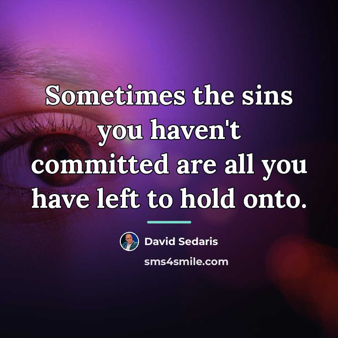 “Sometimes the sins you haven't committed are all you have…” quote by David Sedaris