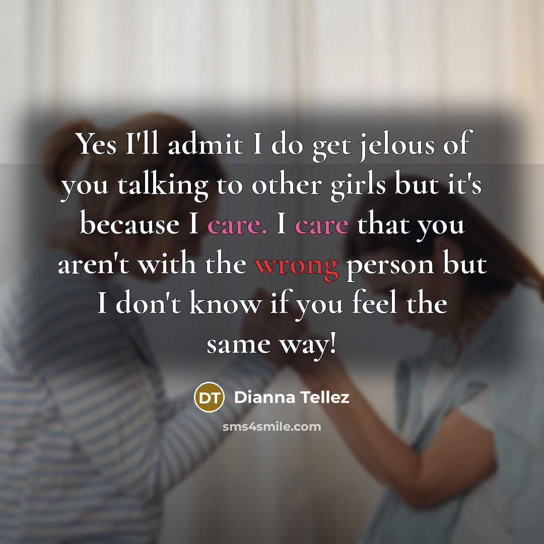 “Yes I'll admit I do get jelous of you talking…” quote by Dianna Tellez