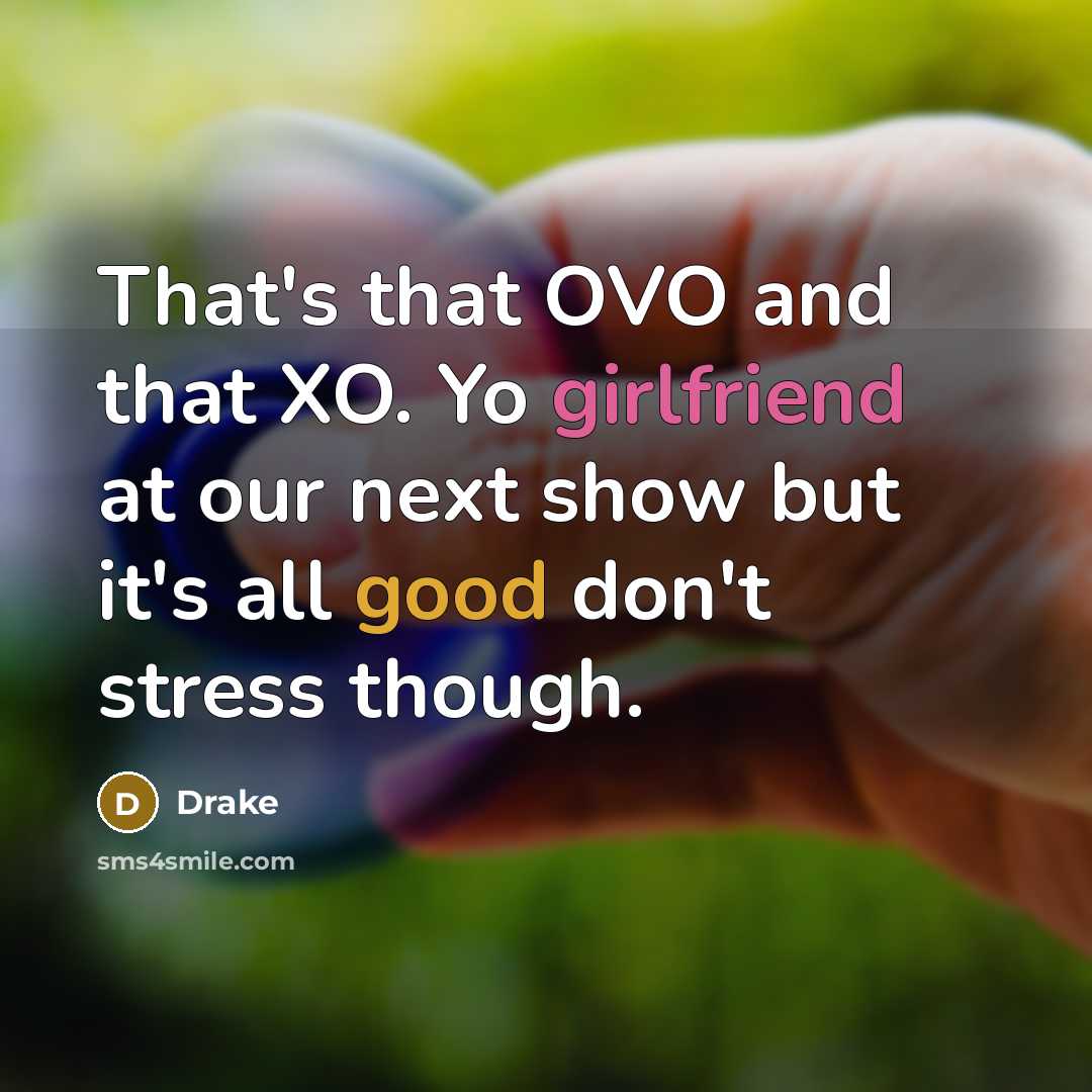 “That's that OVO and that XO. Yo girlfriend at our next show but it's all good don't stress though.” quote by Drake