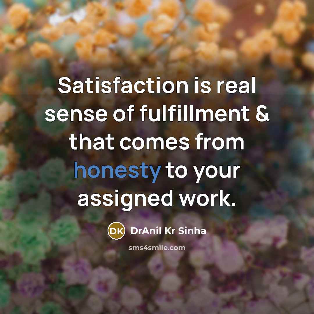 “Satisfaction is real sense of fulfillment & that comes from…” quote by DrAnil Kr Sinha