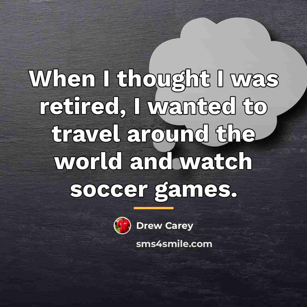“When I thought I was retired, I wanted to travel…” quote by Drew Carey