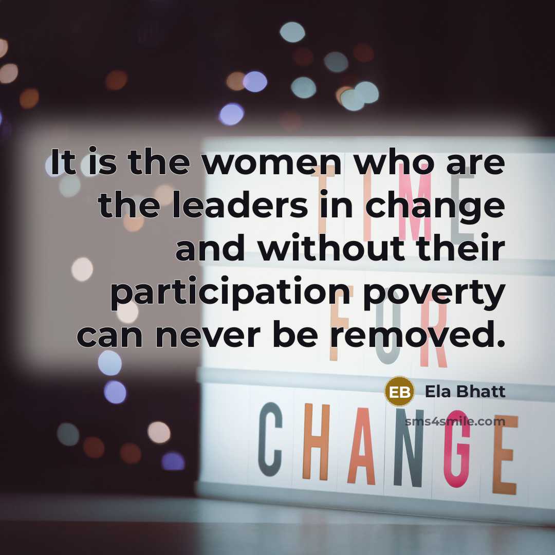 “It is the women who are the leaders in change…” quote by Ela Bhatt