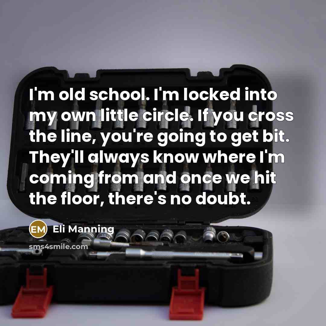 “I'm old school. I'm locked into my own little circle.…” quote by Eli Manning