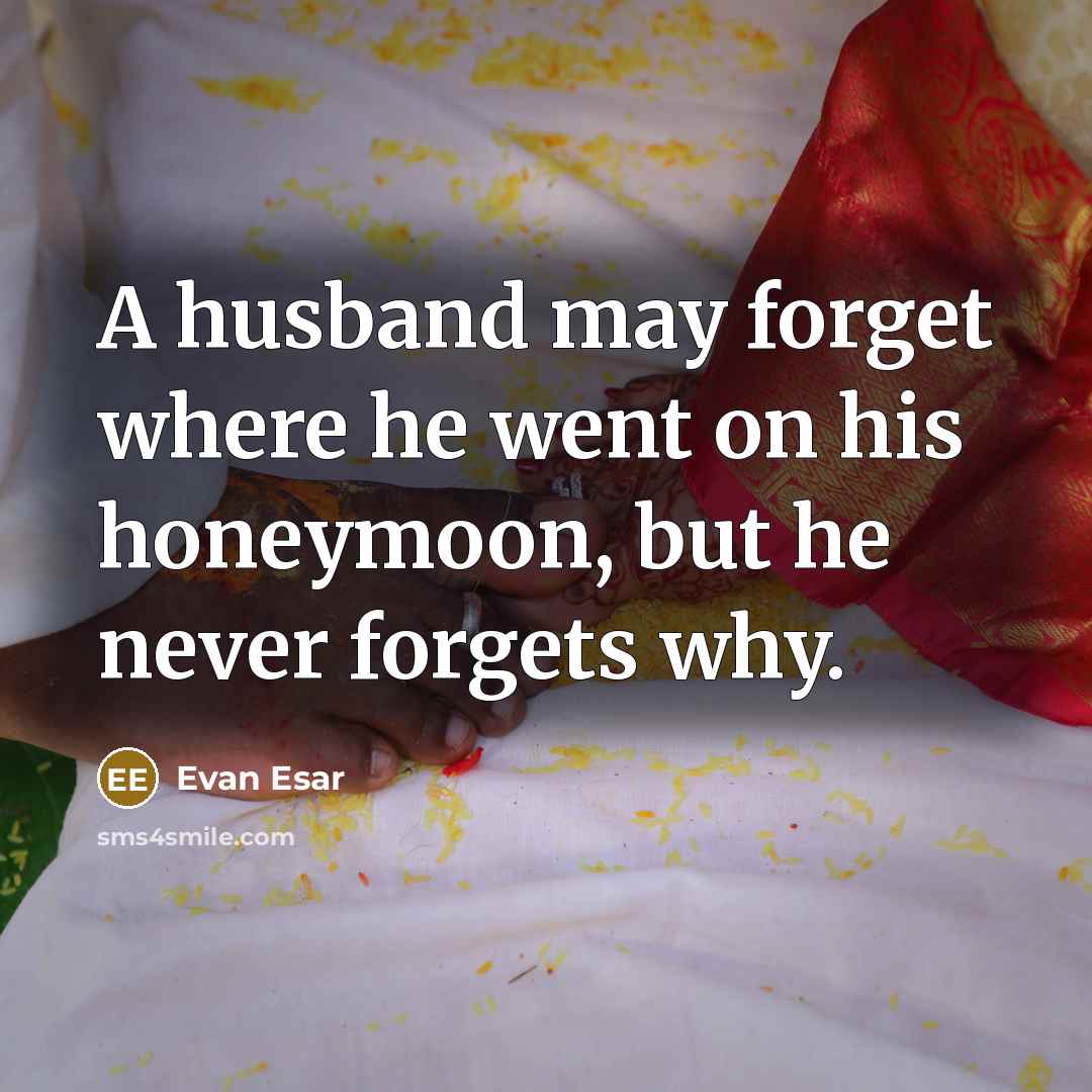 “A husband may forget where he went on his honeymoon,…” quote by Evan Esar