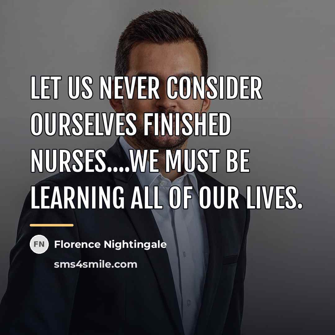 “Let us never consider ourselves finished nurses....we must be learning…” quote by Florence Nightingale