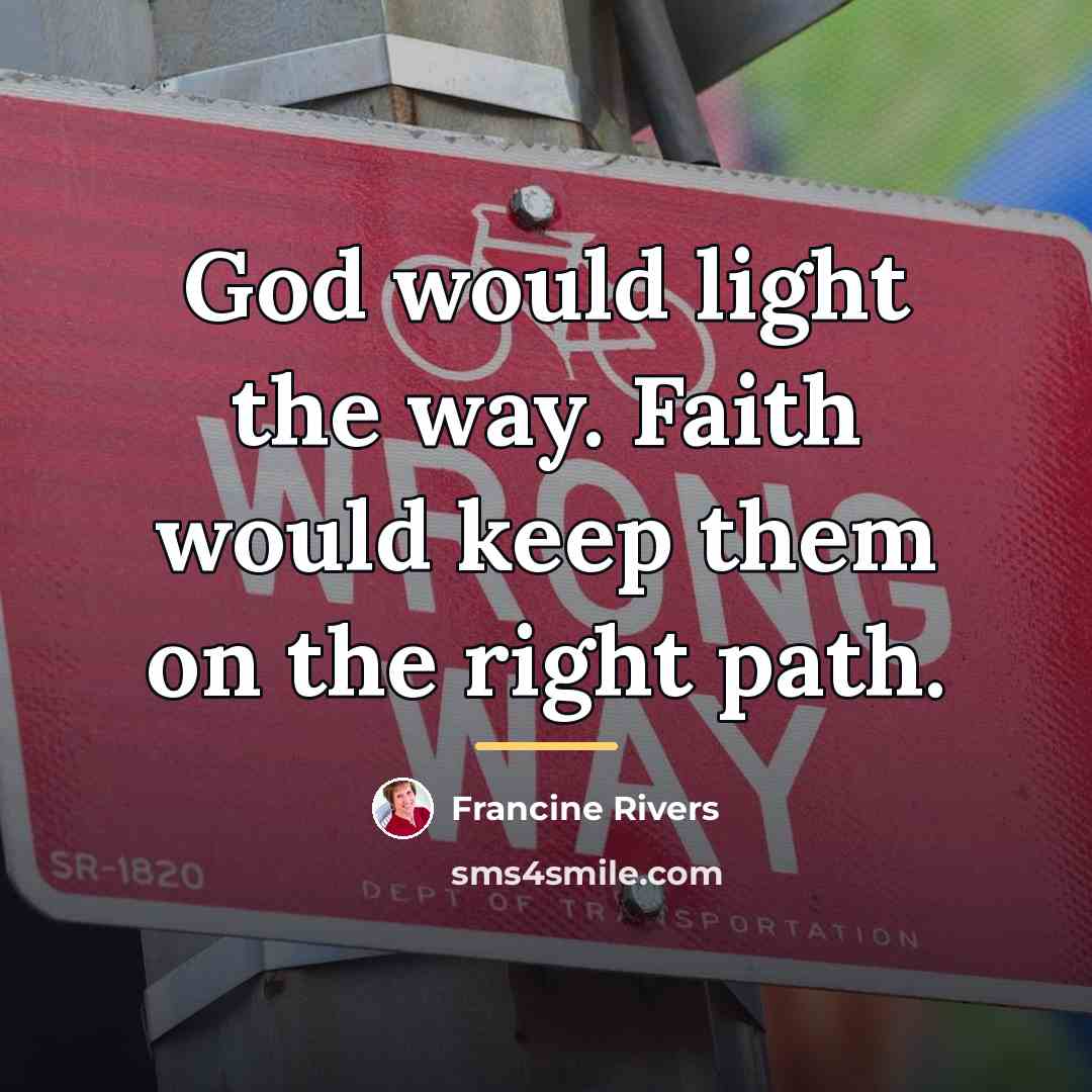 “God would light the way. Faith would keep them on…” quote by Francine Rivers