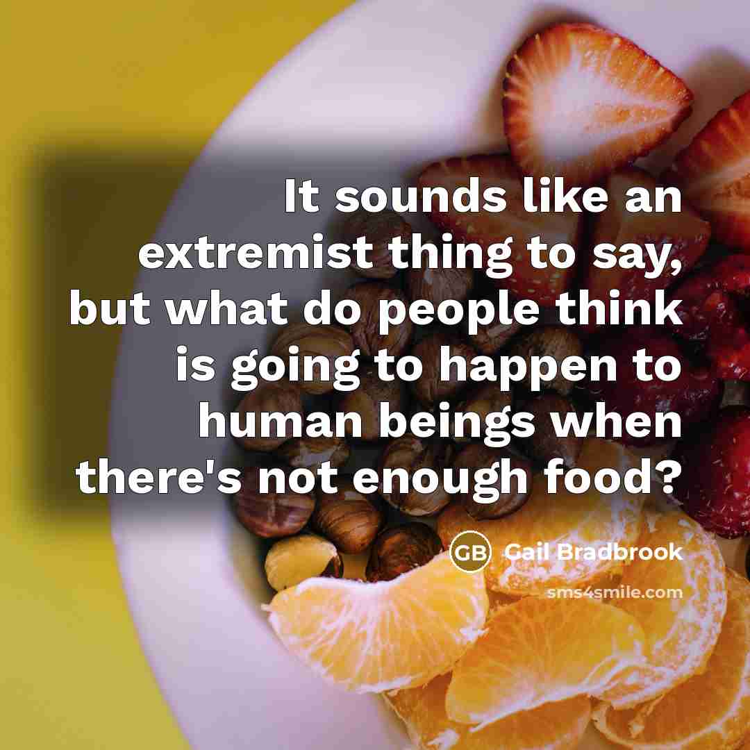 “It sounds like an extremist thing to say, but what…” quote by Gail Bradbrook