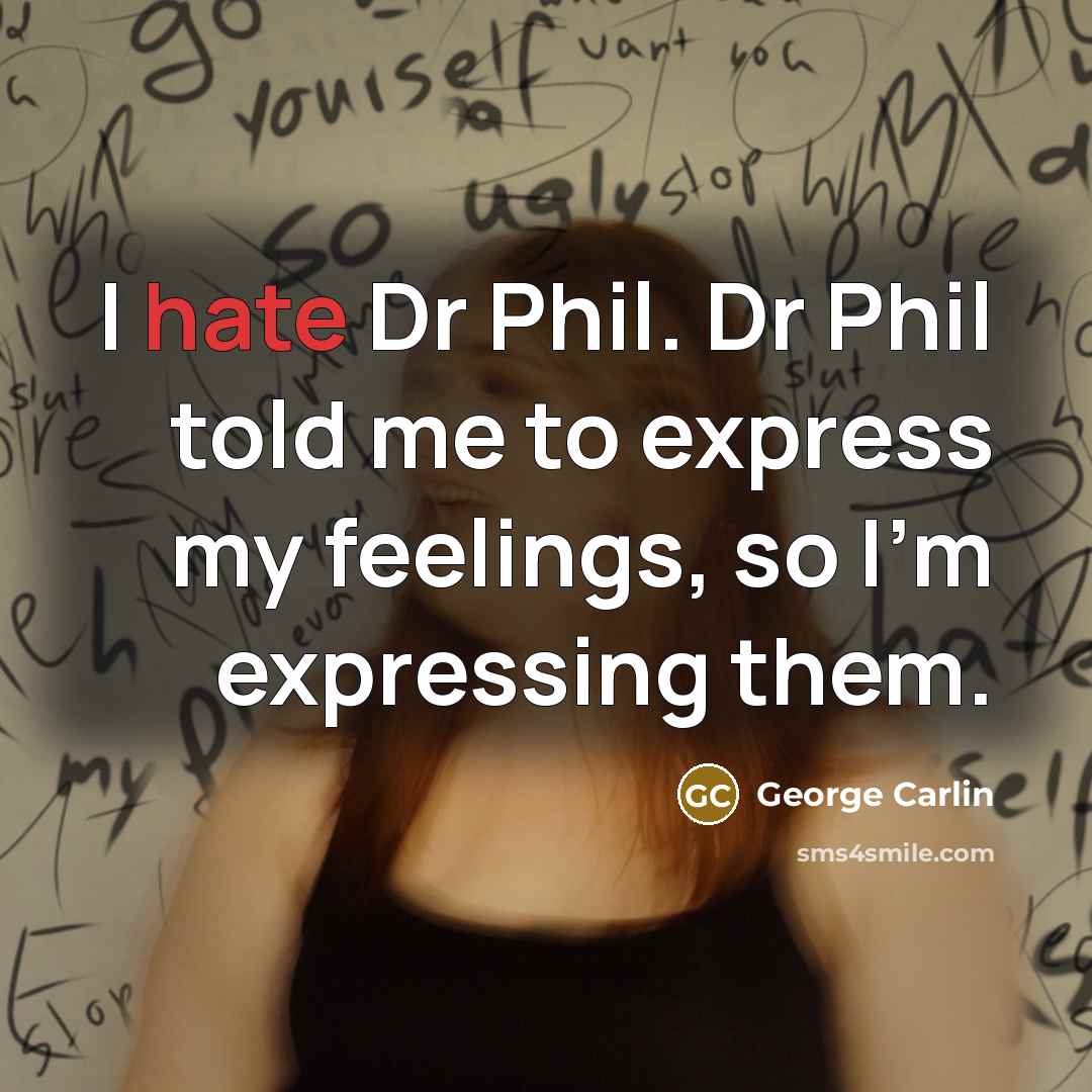 “I hate Dr Phil. Dr Phil told me to express…” quote by George Carlin
