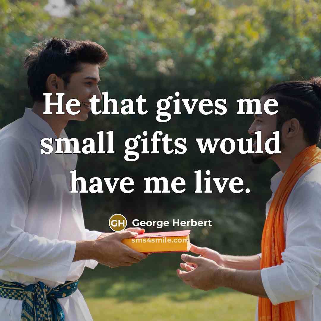 “He that gives me small gifts would have me live.…” quote by George Herbert
