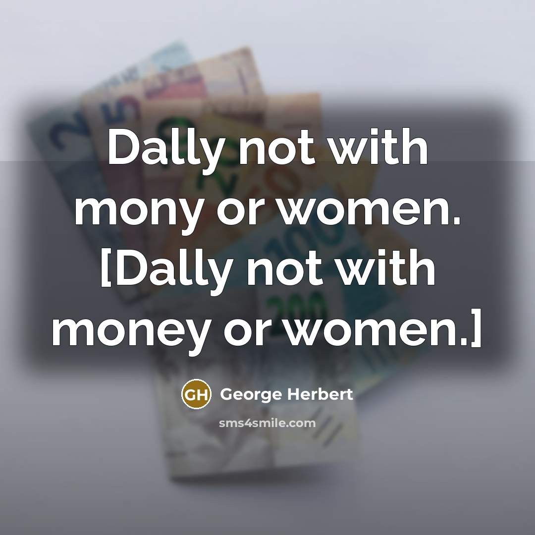 “Dally not with mony or women. [Dally not with money…” quote by George Herbert