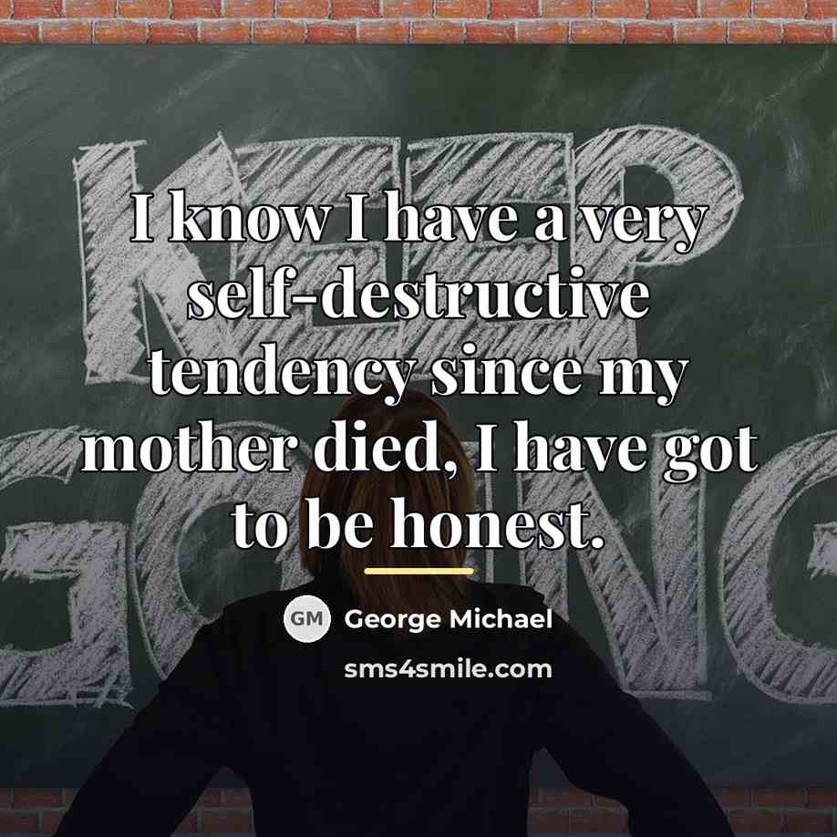“I know I have a very self-destructive tendency since my…” quote by George Michael