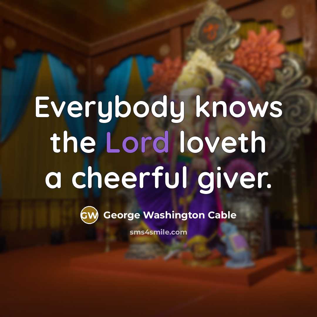 “Everybody knows the Lord loveth a cheerful giver.…” quote by George Washington Cable