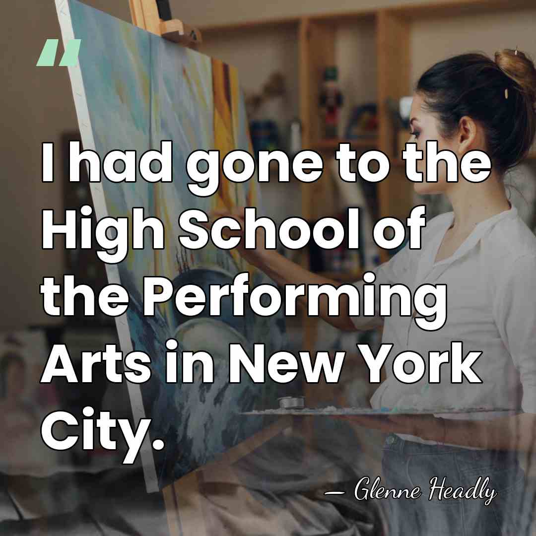 I had gone to the High School of the Performing Arts in&hellip; - Glenne Headly