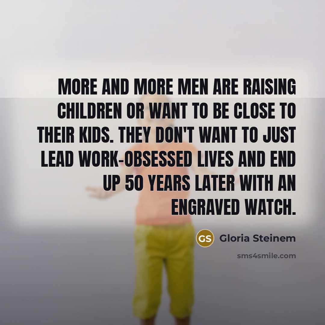 “More and more men are raising children or want to…” quote by Gloria Steinem