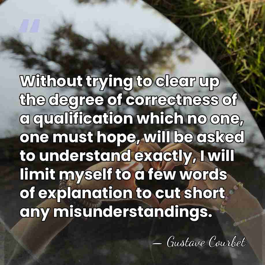 Without trying to clear up the degree of correctness of a qualification&hellip; - Gustave Courbet