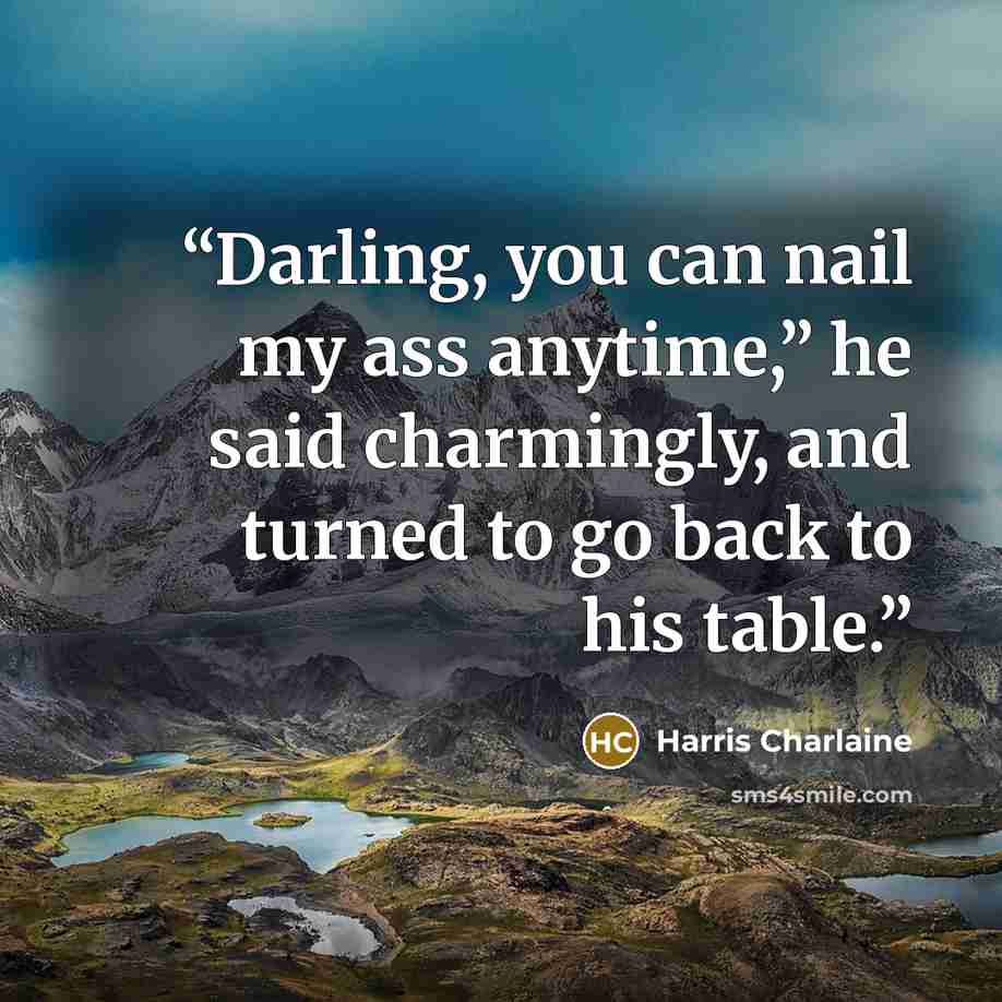 “Darling, you can nail my ass anytime,” he said charmingly, and turned to go back to his table.” quote by Harris Charlaine