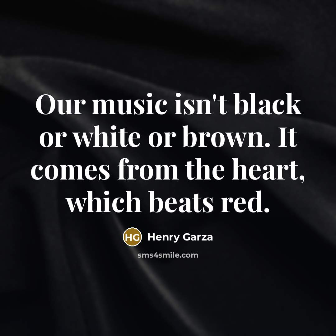 “Our music isn't black or white or brown. It comes…” quote by Henry Garza