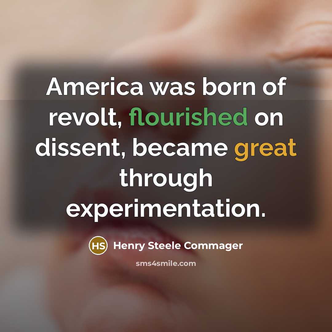 “America was born of revolt, flourished on dissent, became great…” quote by Henry Steele Commager