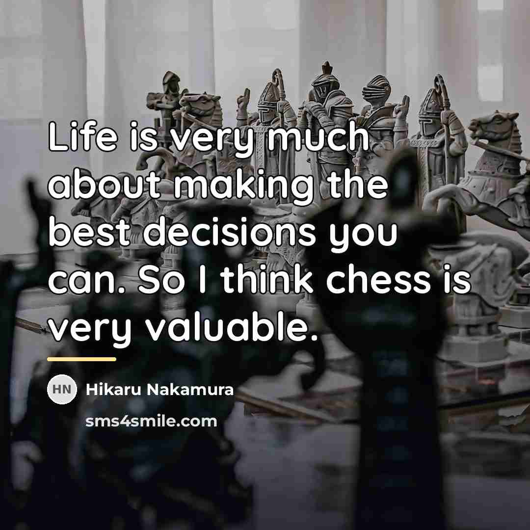 “Life is very much about making the best decisions you…” quote by Hikaru Nakamura