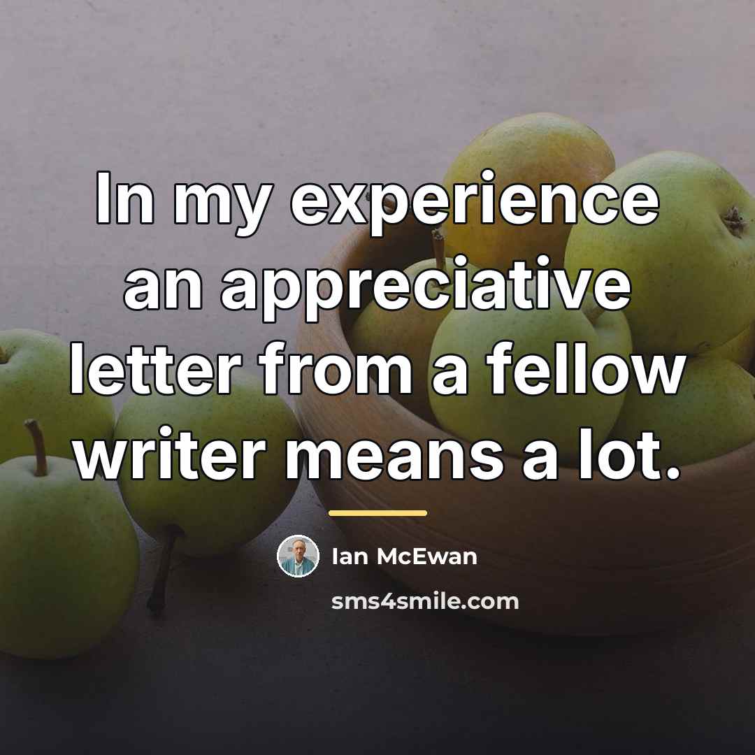 “In my experience an appreciative letter from a fellow writer…” quote by Ian Mcewan