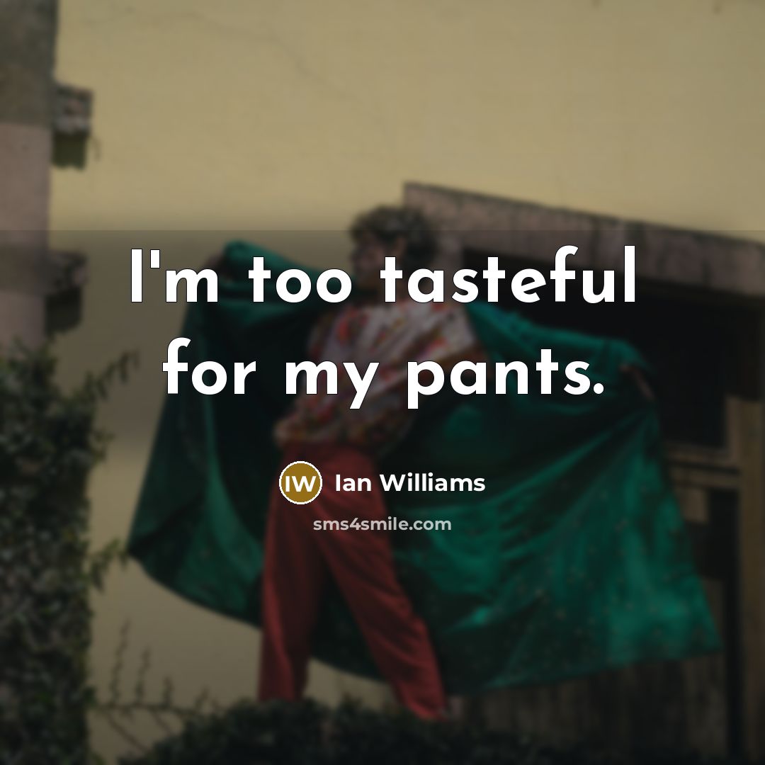 “I'm too tasteful for my pants.…” quote by Ian Williams