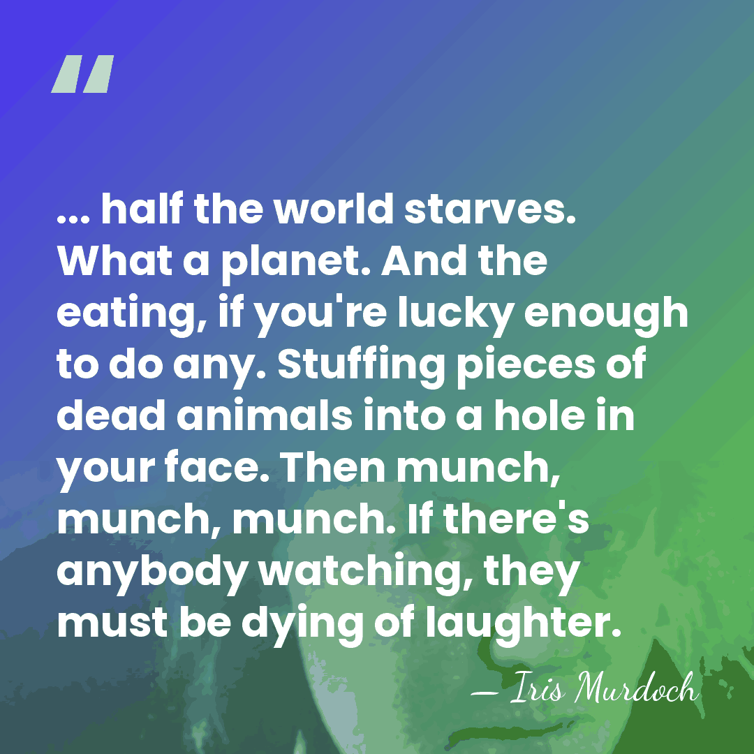 ... half the world starves. What a planet. And the eating, if&hellip; - Iris Murdoch