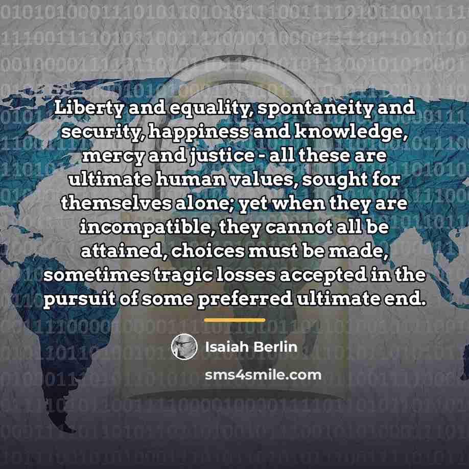 “Liberty and equality, spontaneity and security, happiness and knowledge, mercy…” quote by Isaiah Berlin