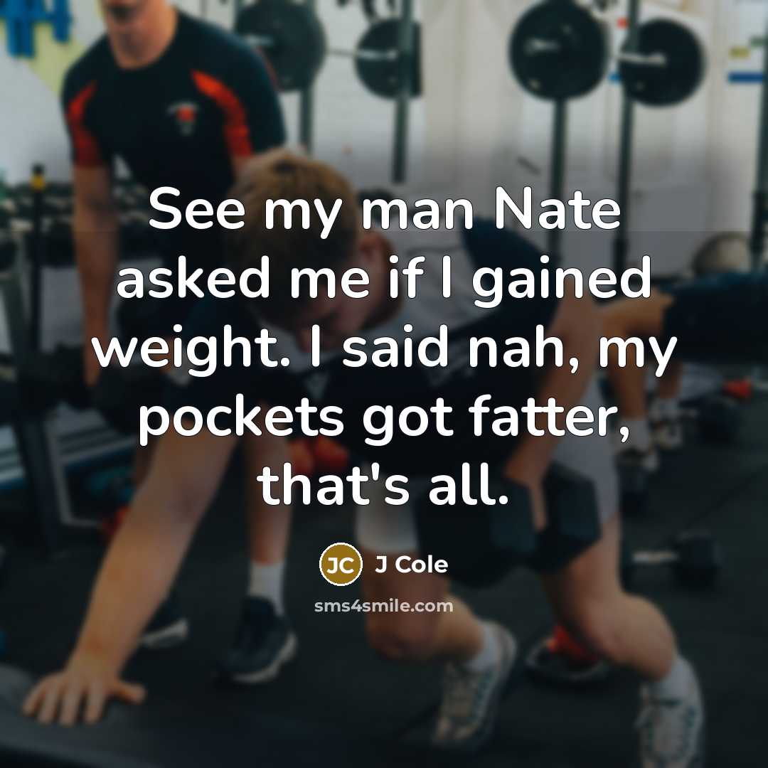 “See my man Nate asked me if I gained weight.…” quote by J Cole
