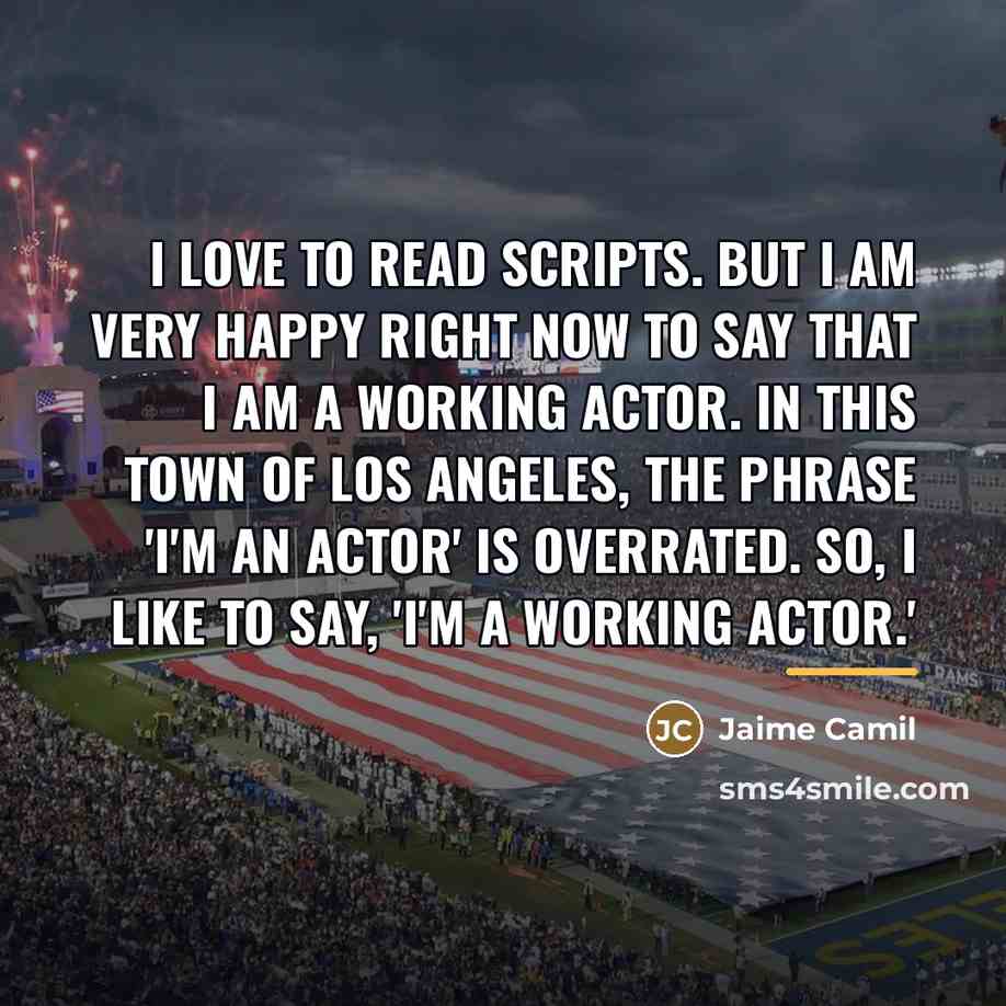 “I love to read scripts. But I am very happy…” quote by Jaime Camil