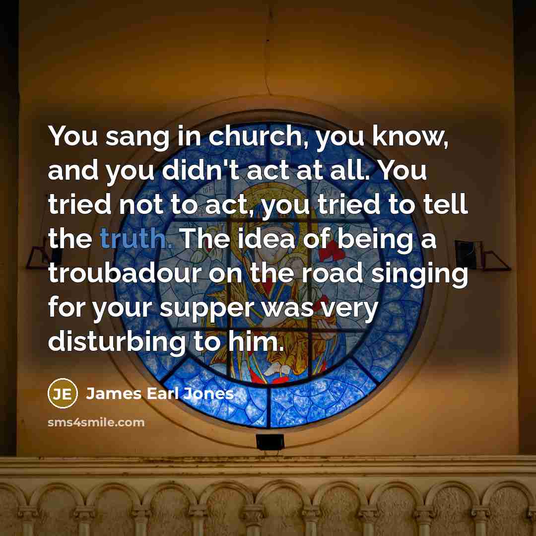 “You sang in church, you know, and you didn't act…” quote by James Earl Jones