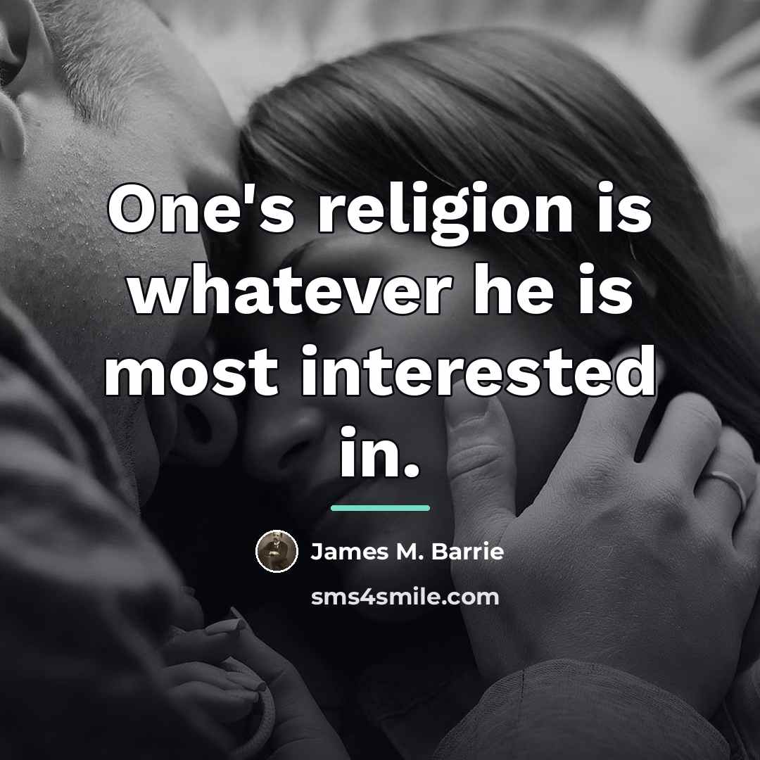 “One's religion is whatever he is most interested in.…” quote by James M. Barrie