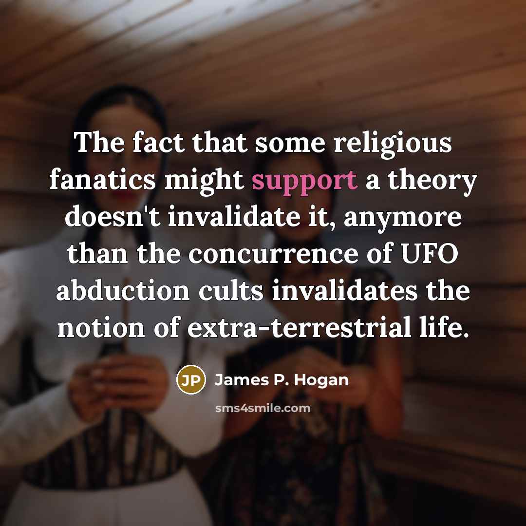 “The fact that some religious fanatics might support a theory…” quote by James P. Hogan