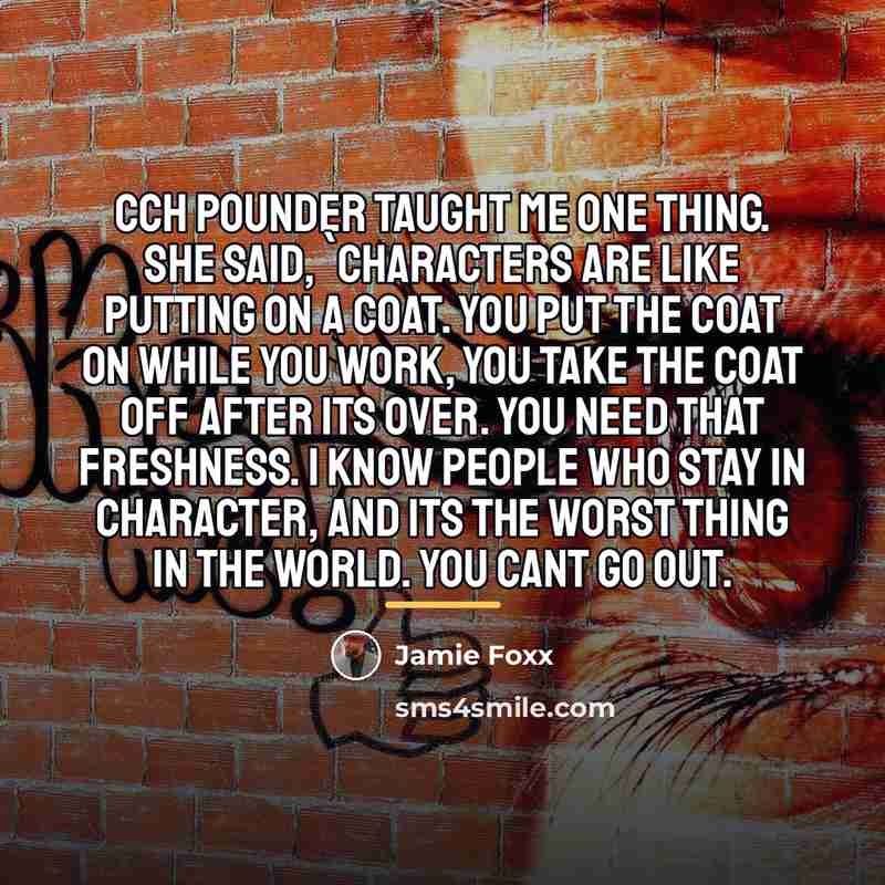 “CCH Pounder taught me one thing. She said, `Characters are…” quote by Jamie Foxx