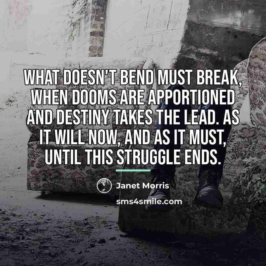 “What doesn't bend must break, when dooms are apportioned and…” quote by Janet Morris