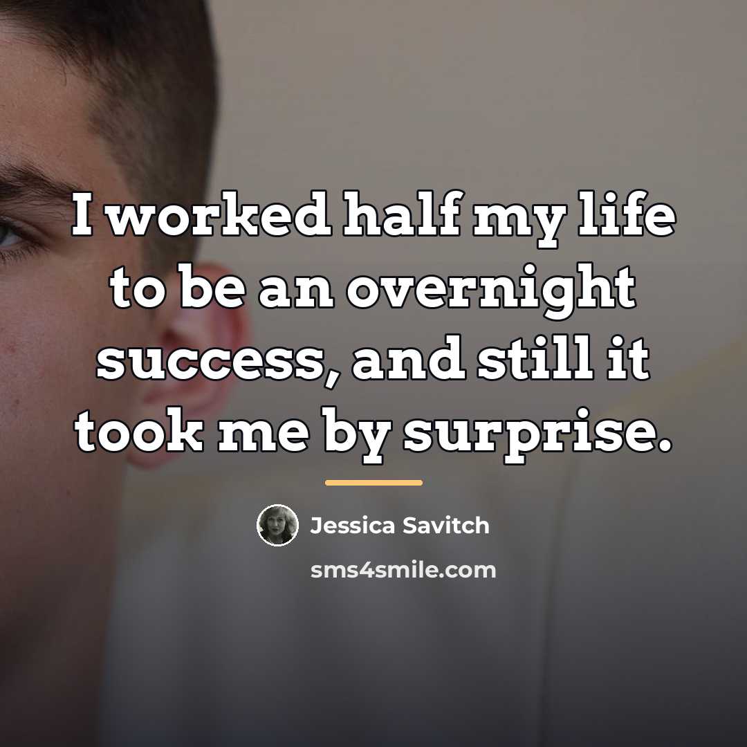 “I worked half my life to be an overnight success,…” quote by Jessica Savitch