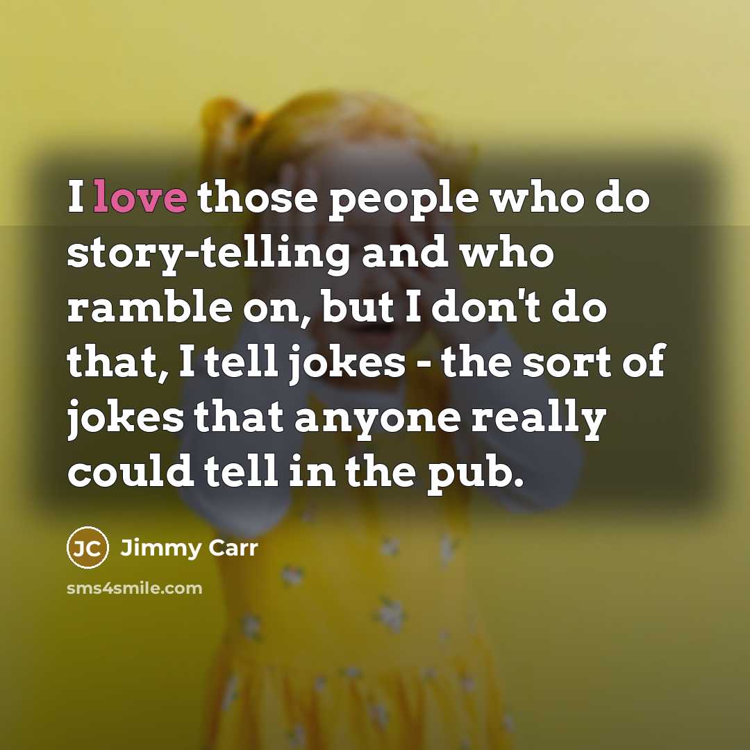 “I love those people who do story-telling and who ramble…” quote by Jimmy Carr