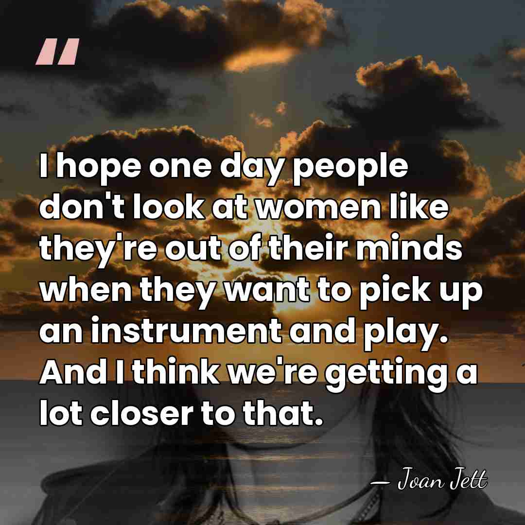 I hope one day people don't look at women like they're out&hellip; - Joan Jett