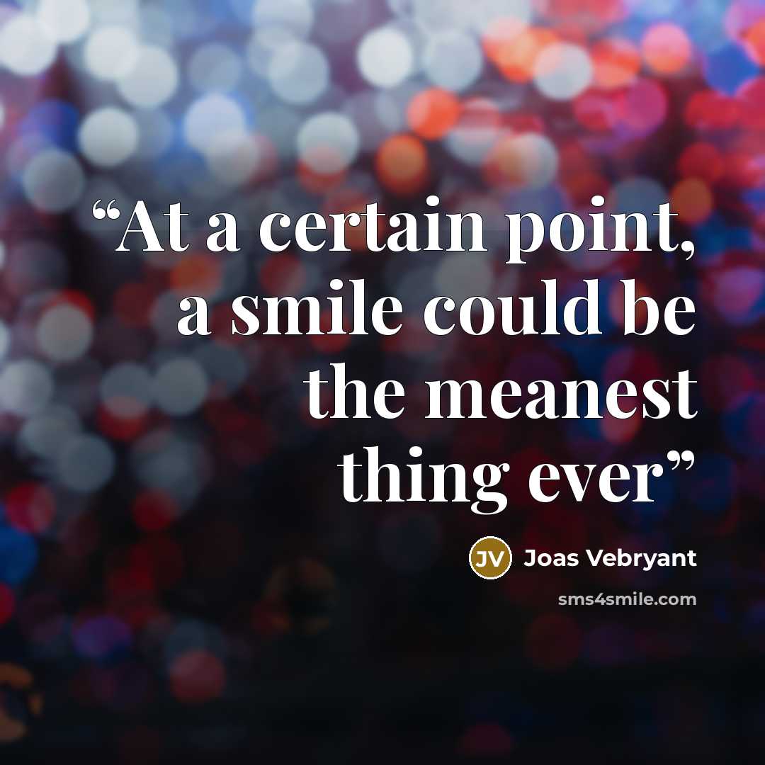 “At a certain point, a smile could be the meanest thing ever” quote by Joas Vebryant