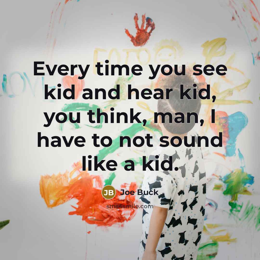 “Every time you see kid and hear kid, you think,…” quote by Joe Buck