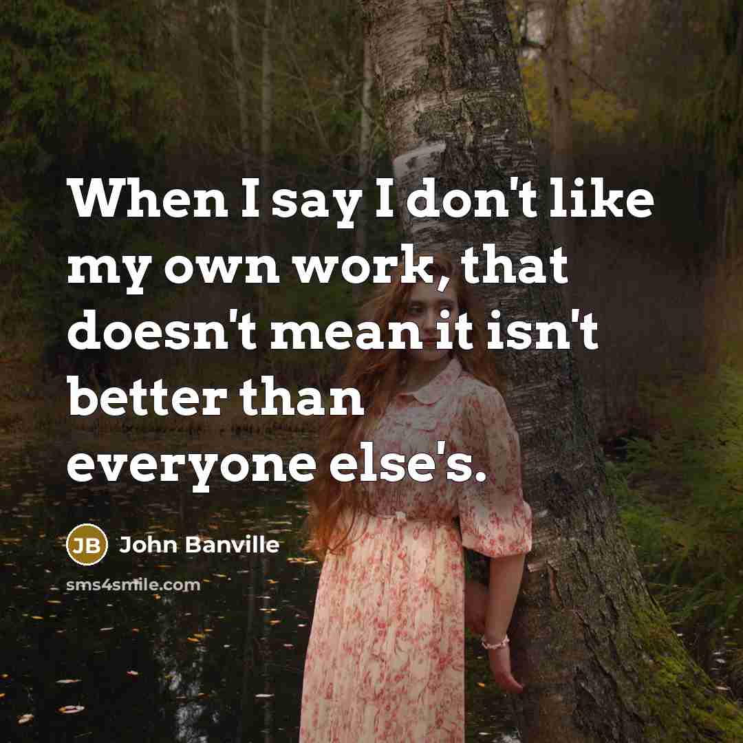“When I say I don't like my own work, that…” quote by John Banville