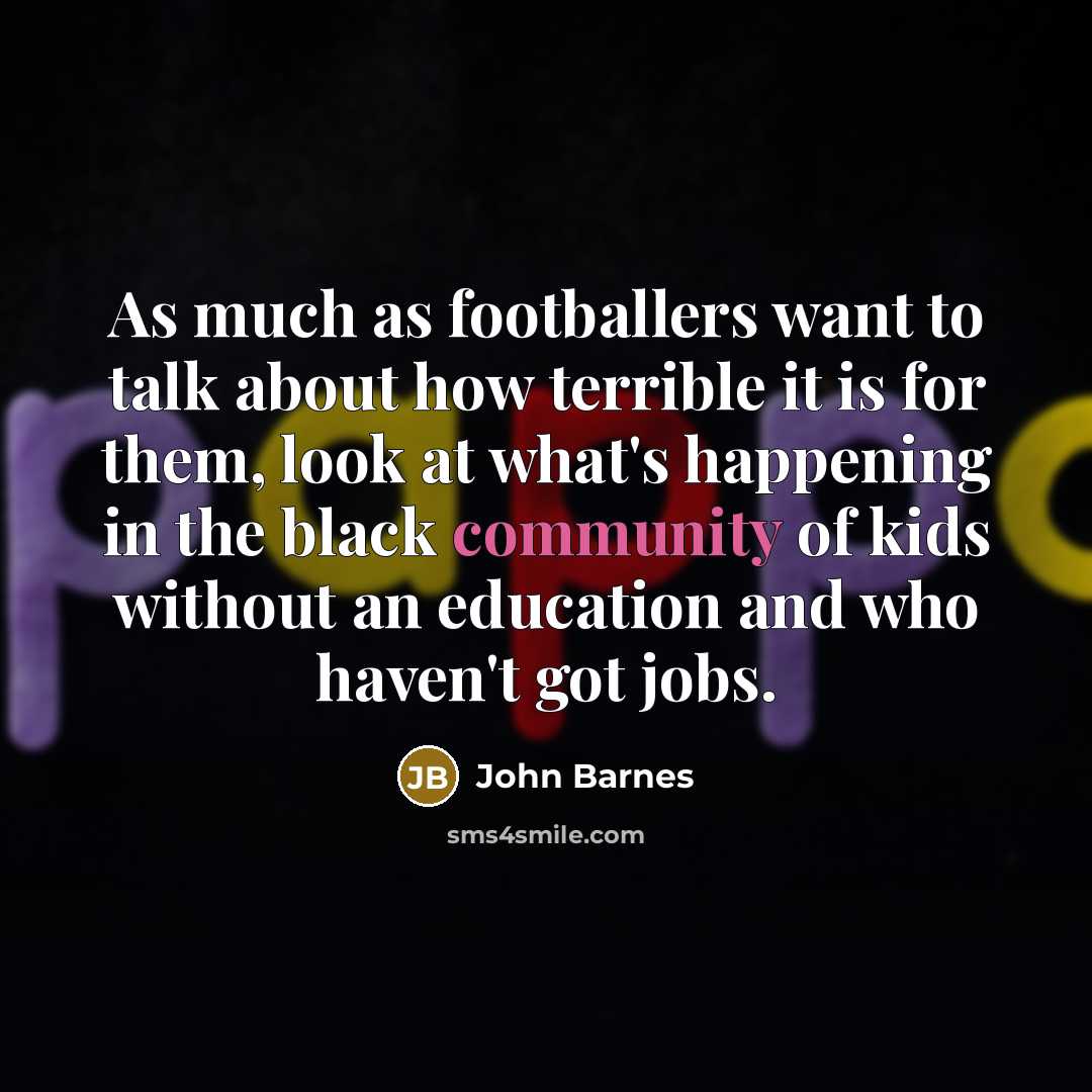 “As much as footballers want to talk about how terrible…” quote by John Barnes