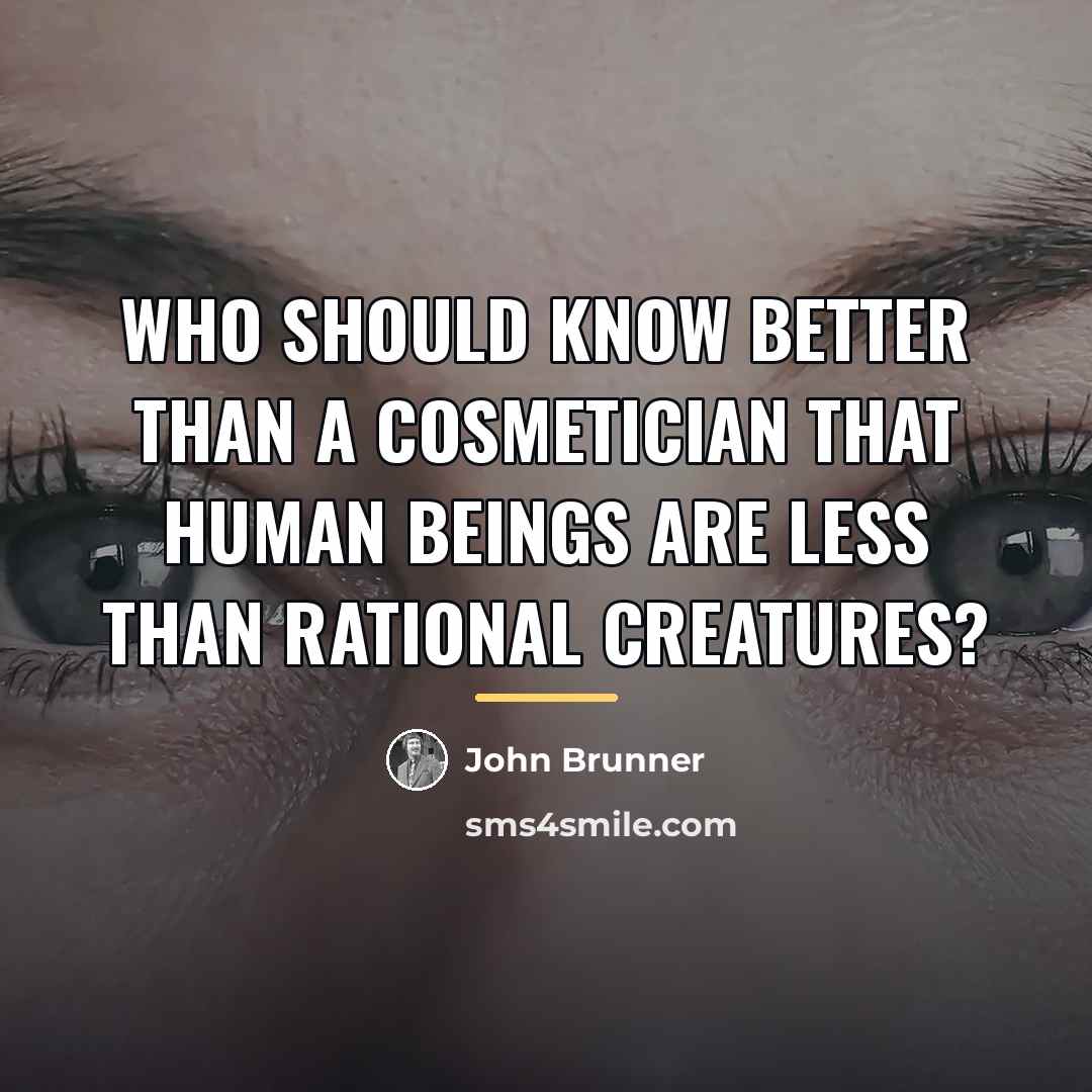 “Who should know better than a cosmetician that human beings…” quote by John Brunner
