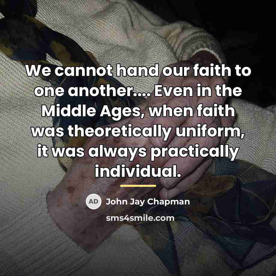 “We cannot hand our faith to one another.... Even in…” quote by John Jay Chapman