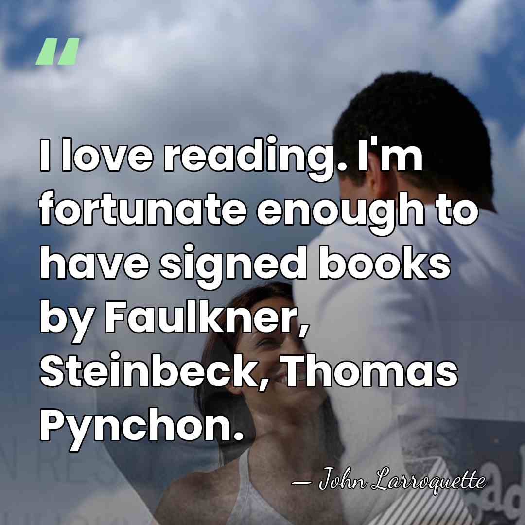 I love reading. I'm fortunate enough to have signed books by Faulkner,&hellip; - John Larroquette