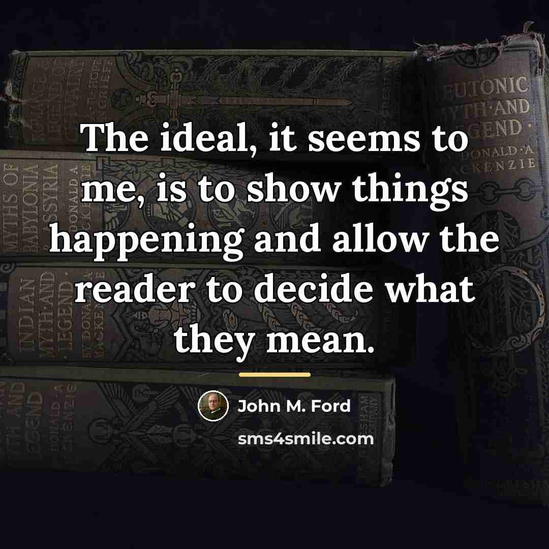 “The ideal, it seems to me, is to show things…” quote by John M. Ford