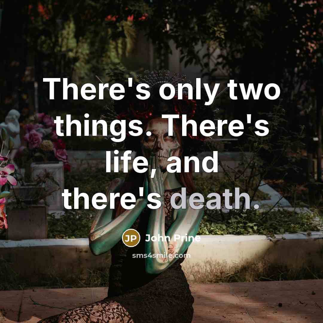 “There's only two things. There's life, and there's death.…” quote by John Prine