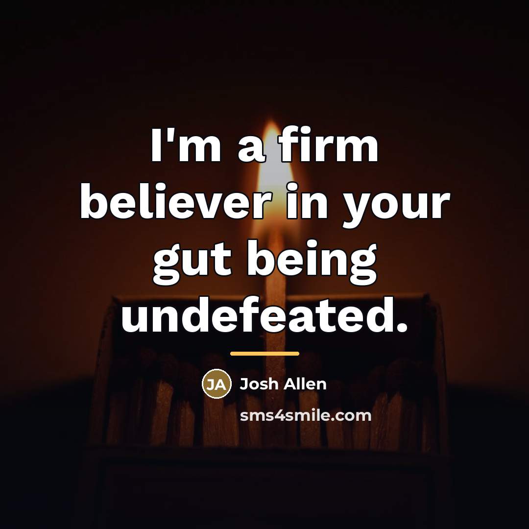 “I'm a firm believer in your gut being undefeated.…” quote by Josh Allen