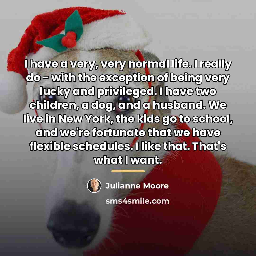 “I have a very, very normal life. I really do…” quote by Julianne Moore