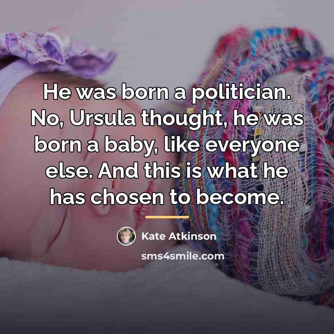 “He was born a politician. No, Ursula thought, he was…” quote by Kate Atkinson